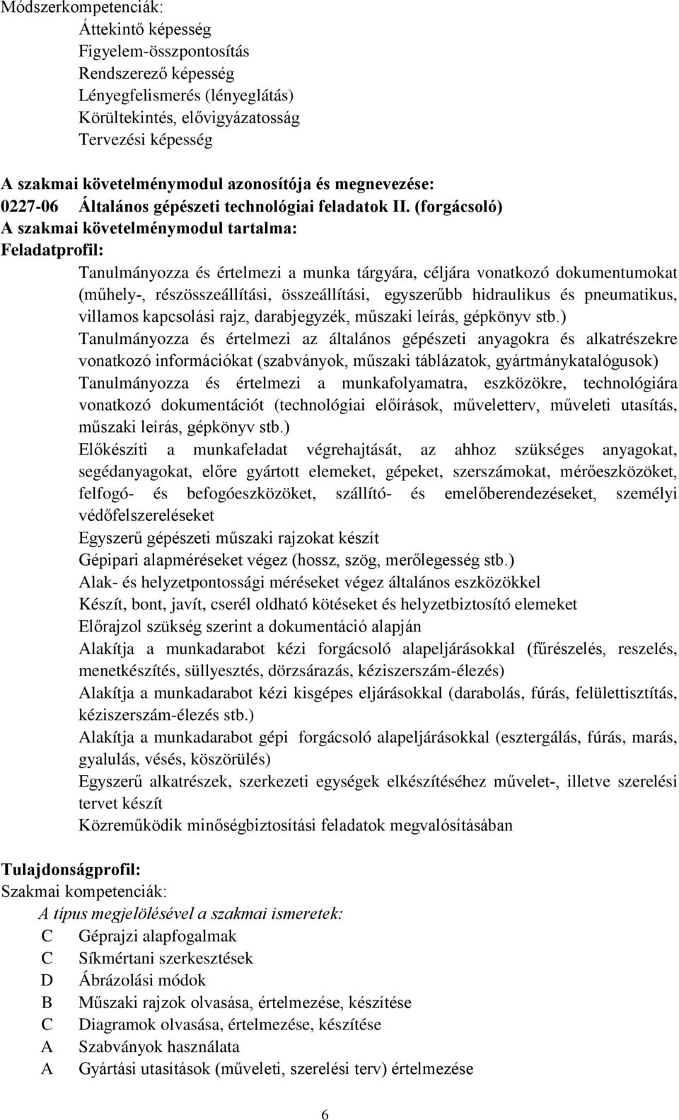 (forgácsoló) A szakmai követelménymodul tartalma: Feladatprofil: Tanulmányozza és értelmezi a munka tárgyára, céljára vonatkozó dokumentumokat (műhely-, részösszeállítási, összeállítási, egyszerűbb