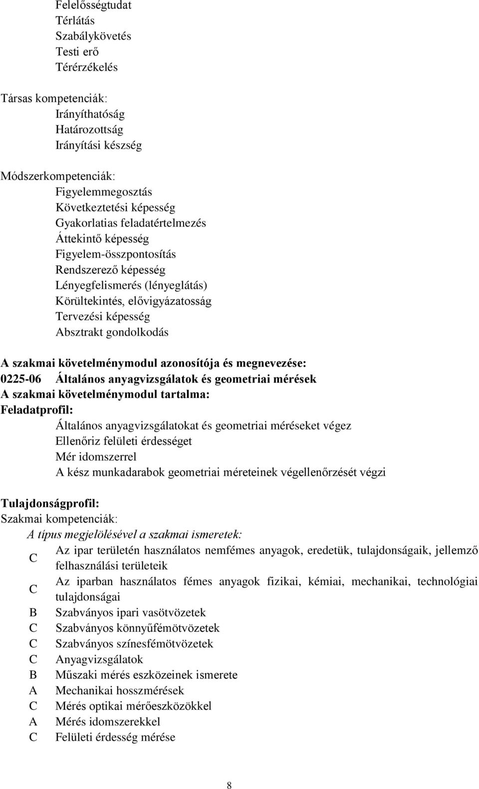 A szakmai követelménymodul azonosítója és megnevezése: 0225-06 Általános anyagvizsgálatok és geometriai mérések A szakmai követelménymodul tartalma: Feladatprofil: Általános anyagvizsgálatokat és