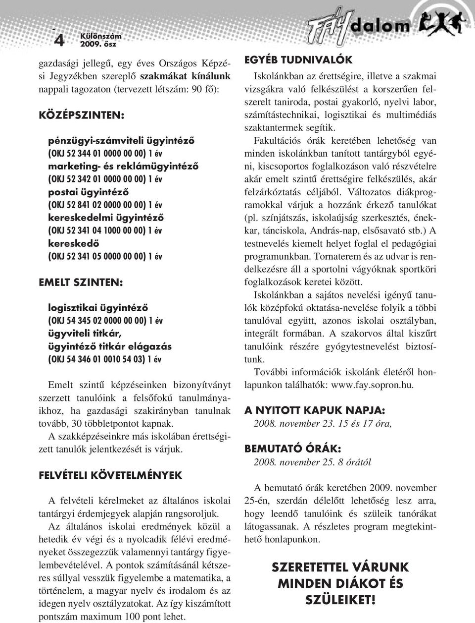 0000 00 00) 1 év emelt szinten: logisztikai ügyintéző (OKJ 54 345 02 0000 00 00) 1 év ügyviteli titkár, ügyintéző titkár elágazás (OKJ 54 346 01 0010 54 03) 1 év Emelt szintû képzéseinken