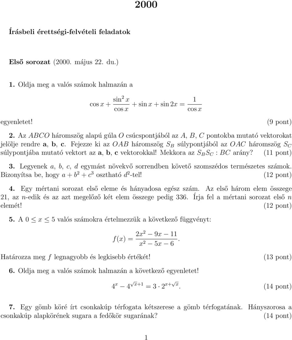 Fejezze ki az OAB háromszög S B súlypontjából az OAC háromszög S C súlypontjába mutató vektort az a, b, c vektorokkal! Mekkora az S B S C : BC arány? (11 pont) 3.