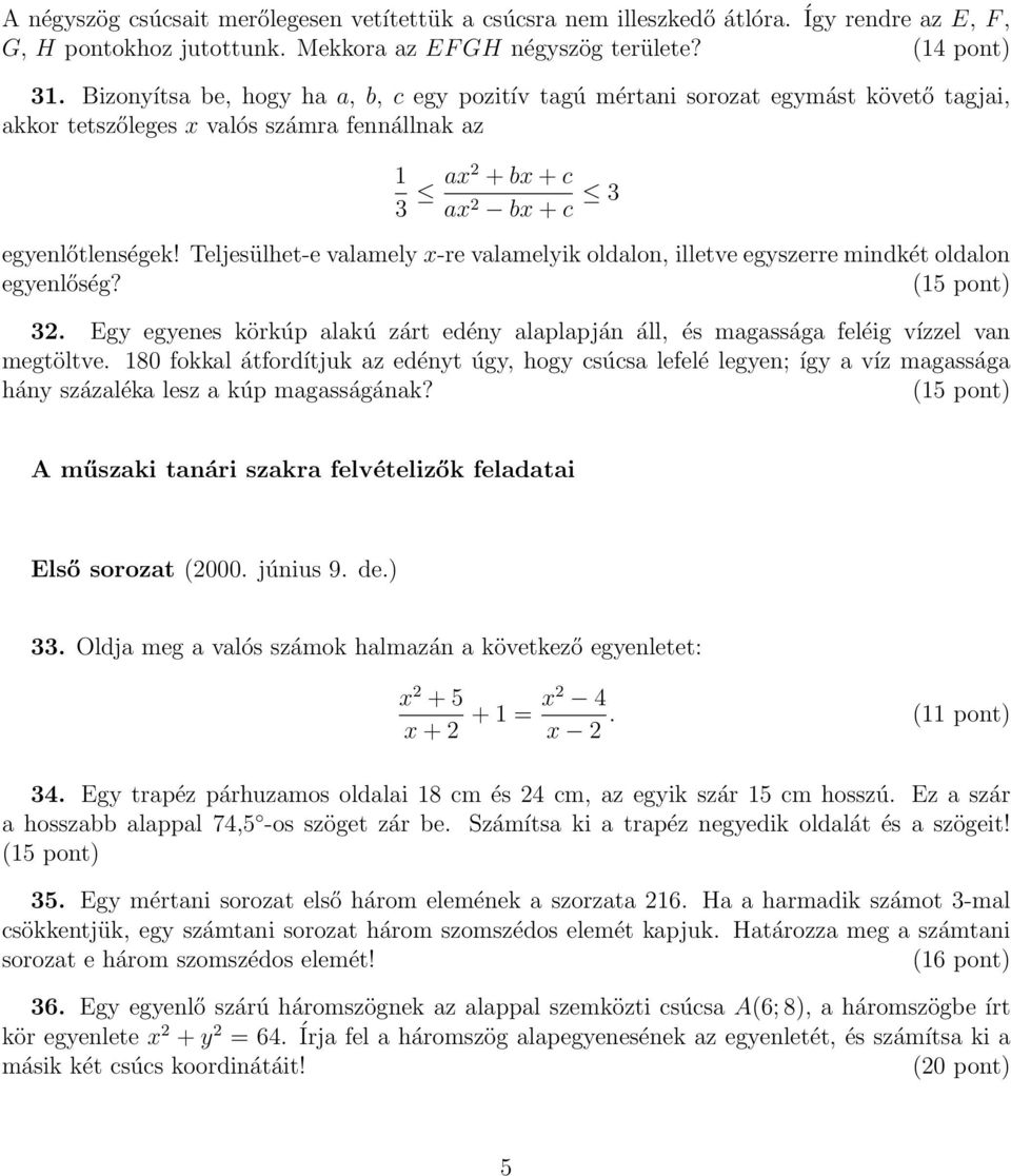 Teljesülhet-e valamely x-re valamelyik oldalon, illetve egyszerre mindkét oldalon egyenlőség? 32. Egy egyenes körkúp alakú zárt edény alaplapján áll, és magassága feléig vízzel van megtöltve.