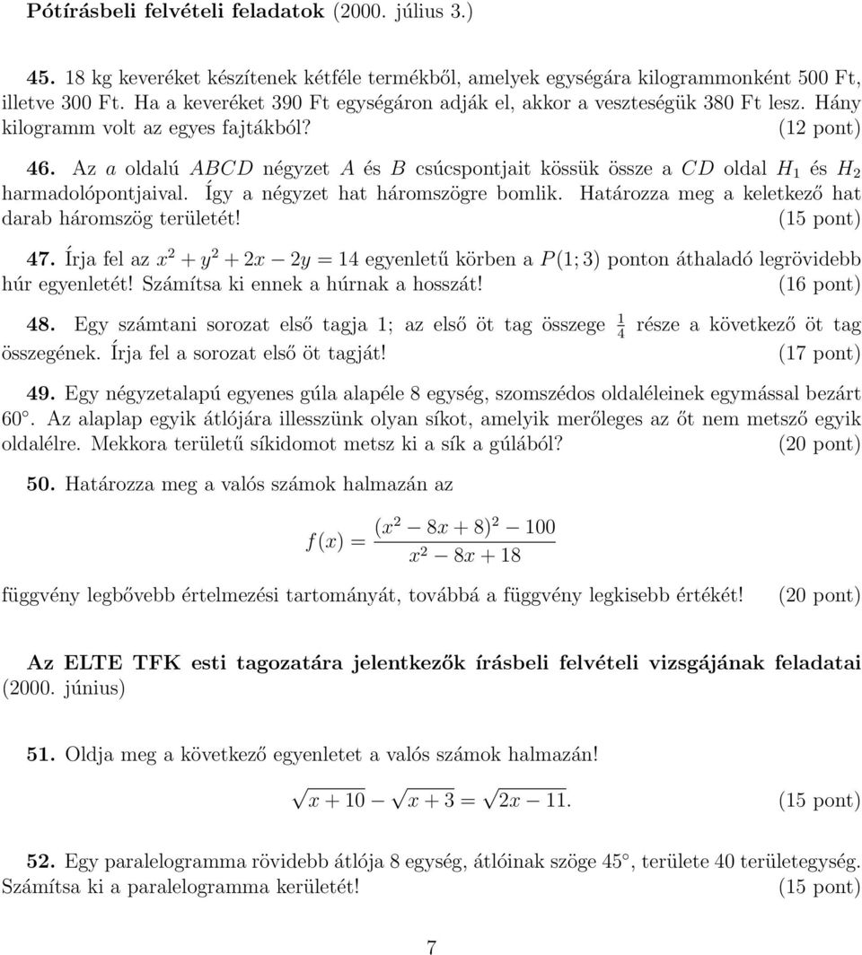 Az a oldalú ABCD négyzet A és B csúcspontjait kössük össze a CD oldal H 1 és H 2 harmadolópontjaival. Így a négyzet hat háromszögre bomlik. Határozza meg a keletkező hat darab háromszög területét! 47.