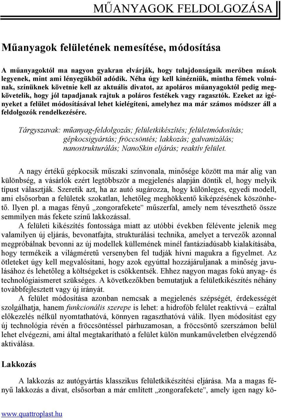 Ezeket az igényeket a felület módosításával lehet kielégíteni, amelyhez ma már számos módszer áll a feldolgozók rendelkezésére.