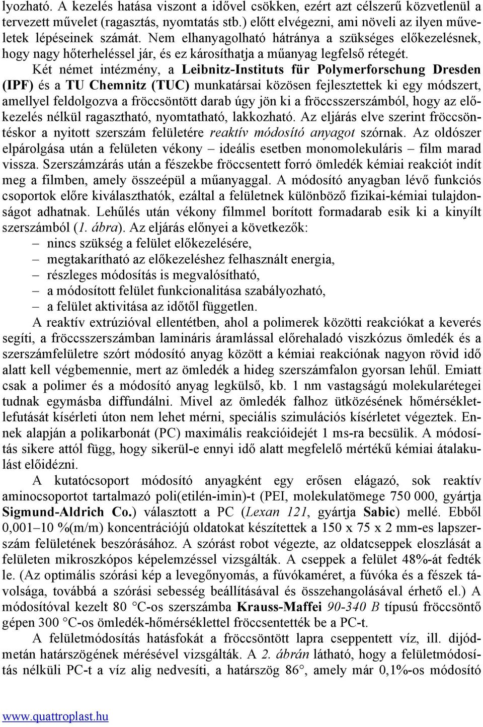 Két német intézmény, a Leibnitz-Instituts für Polymerforschung Dresden (IPF) és a TU Chemnitz (TUC) munkatársai közösen fejlesztettek ki egy módszert, amellyel feldolgozva a fröccsöntött darab úgy