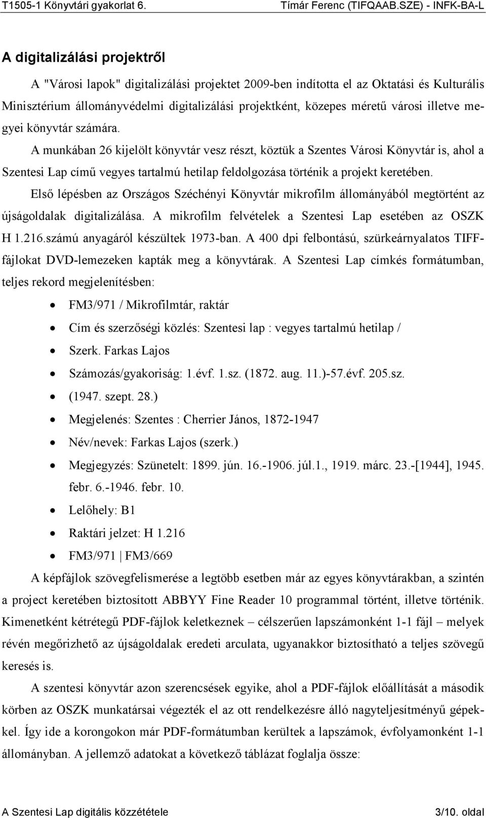 A munkában 26 kijelölt könyvtár vesz részt, köztük a Szentes Városi Könyvtár is, ahol a Szentesi Lap címő vegyes tartalmú hetilap feldolgozása történik a projekt keretében.