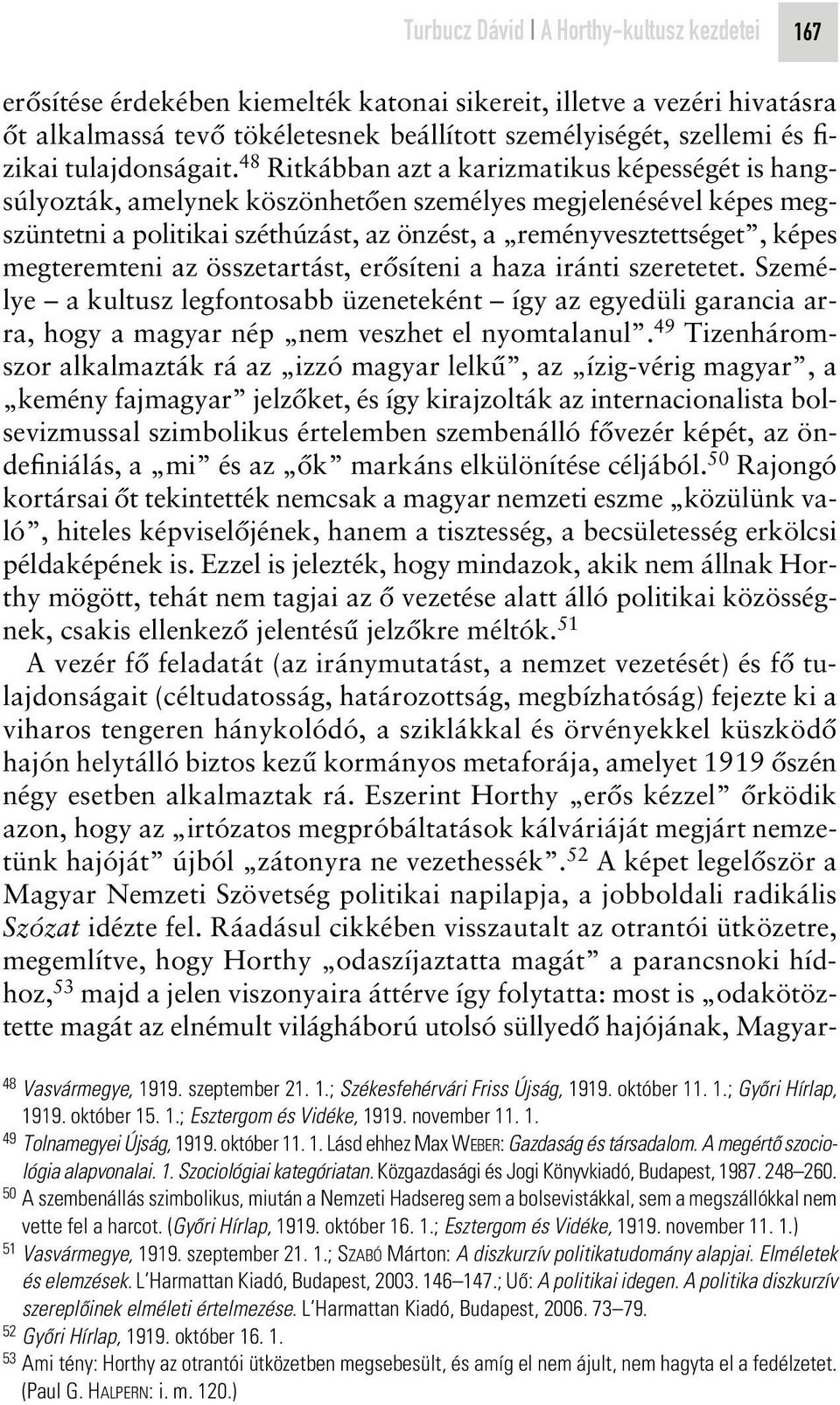 48 Ritkábban azt a karizmatikus képességét is hangsúlyozták, amelynek köszönhetôen személyes megjelenésével képes megszüntetni a politikai széthúzást, az önzést, a reményvesztettséget, képes