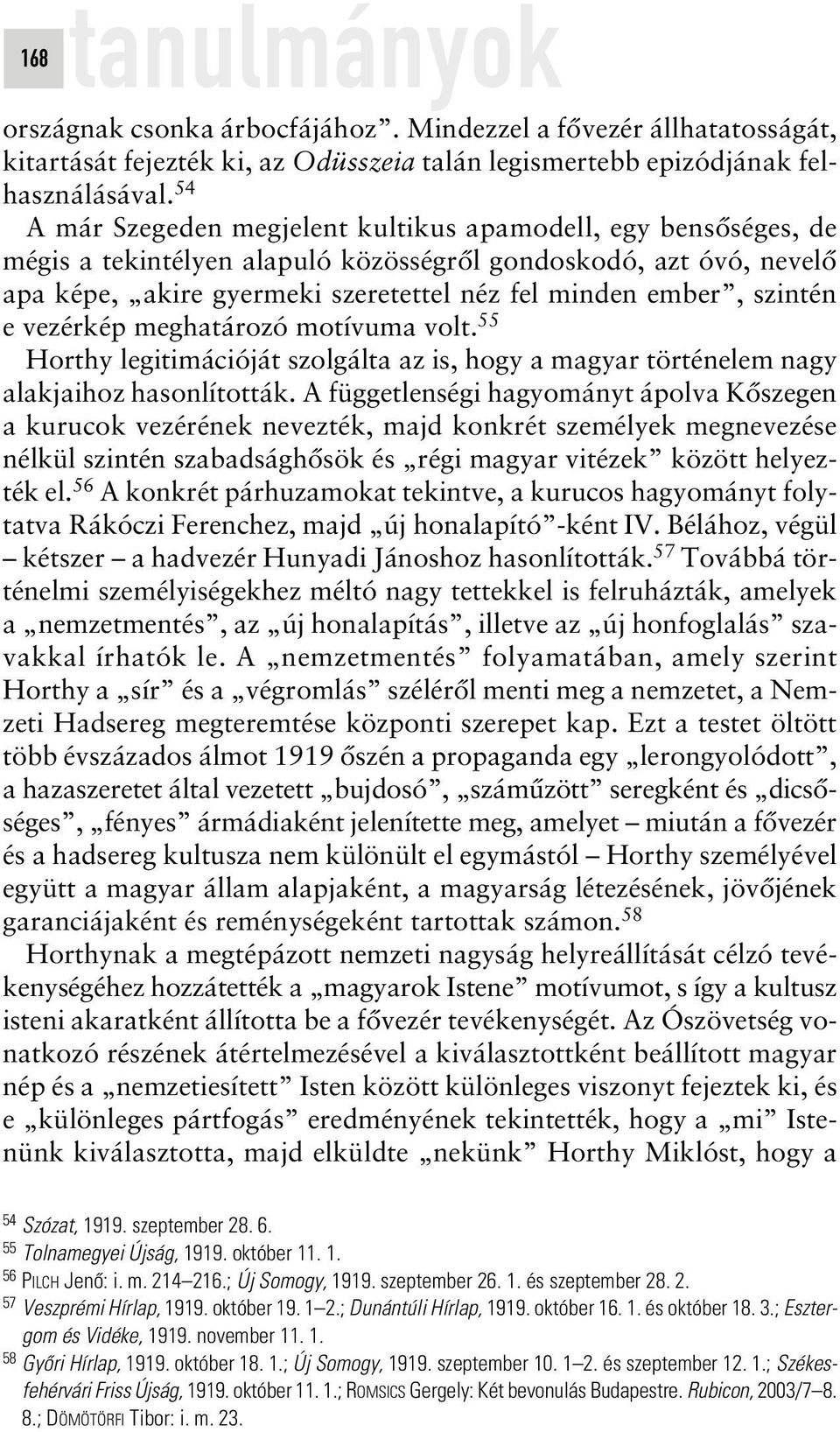 szintén e vezérkép meghatározó motívuma volt. 55 Horthy legitimációját szolgálta az is, hogy a magyar történelem nagy alakjaihoz hasonlították.