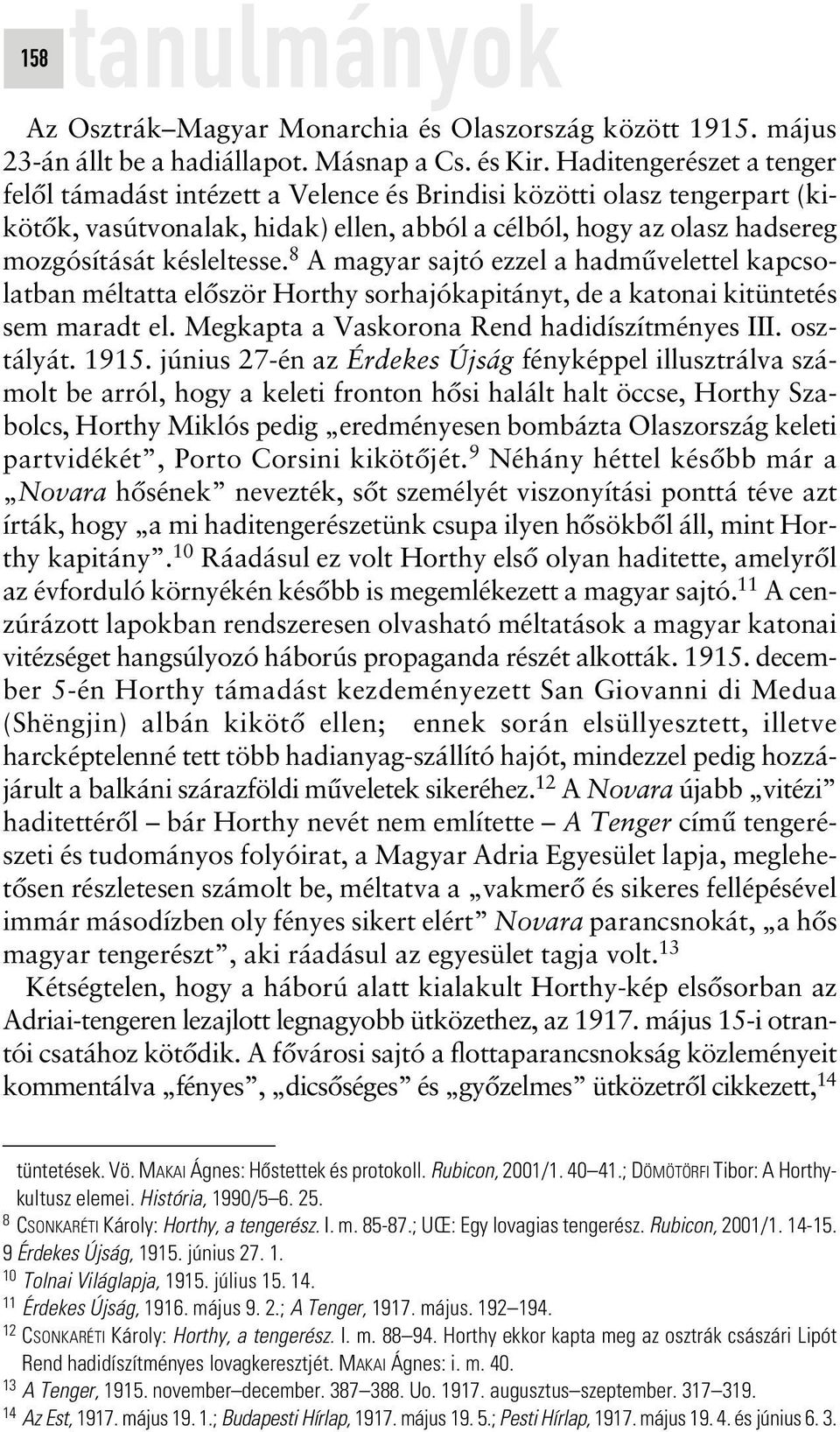8 A magyar sajtó ezzel a hadmûvelettel kapcsolatban méltatta elôször Horthy sorhajókapitányt, de a katonai kitüntetés sem maradt el. Megkapta a Vaskorona Rend hadidíszítményes III. osztályát. 1915.