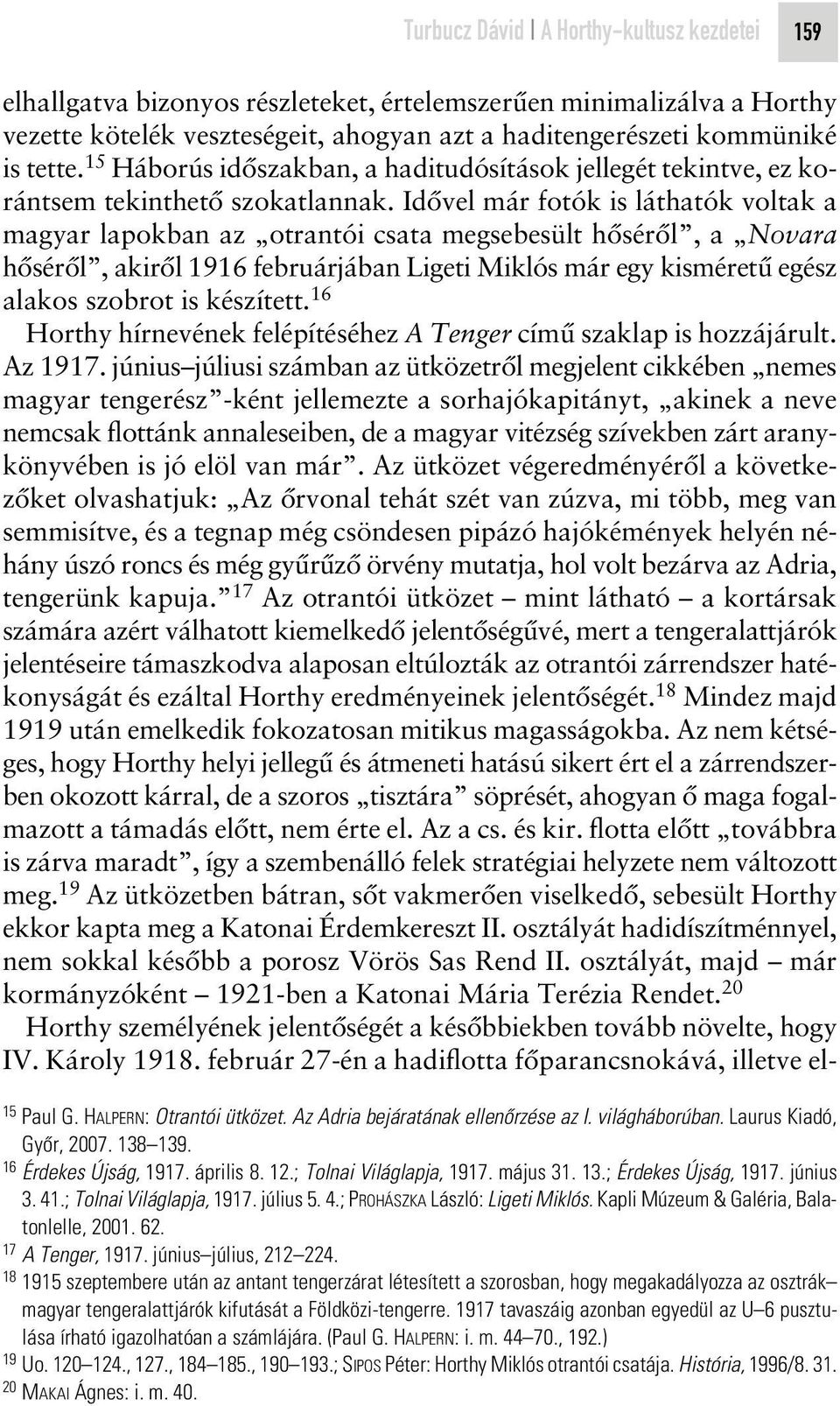 Idôvel már fotók is láthatók voltak a magyar lapokban az otrantói csata megsebesült hôsérôl, a Novara hôsérôl, akirôl 1916 februárjában Ligeti Miklós már egy kisméretû egész alakos szobrot is