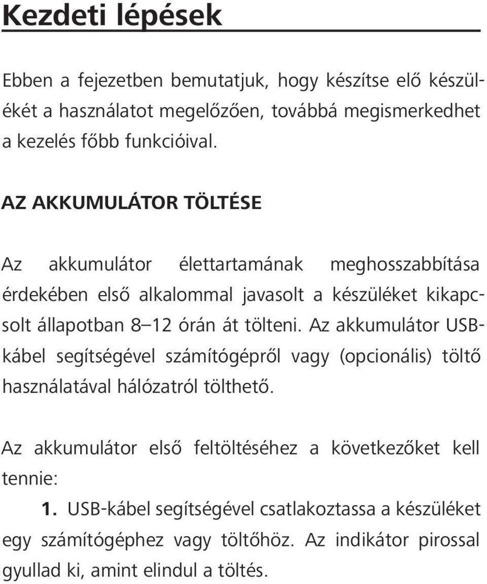 tölteni. Az akkumulátor USBkábel segítségével számítógépről vagy (opcionális) töltő használatával hálózatról tölthető.