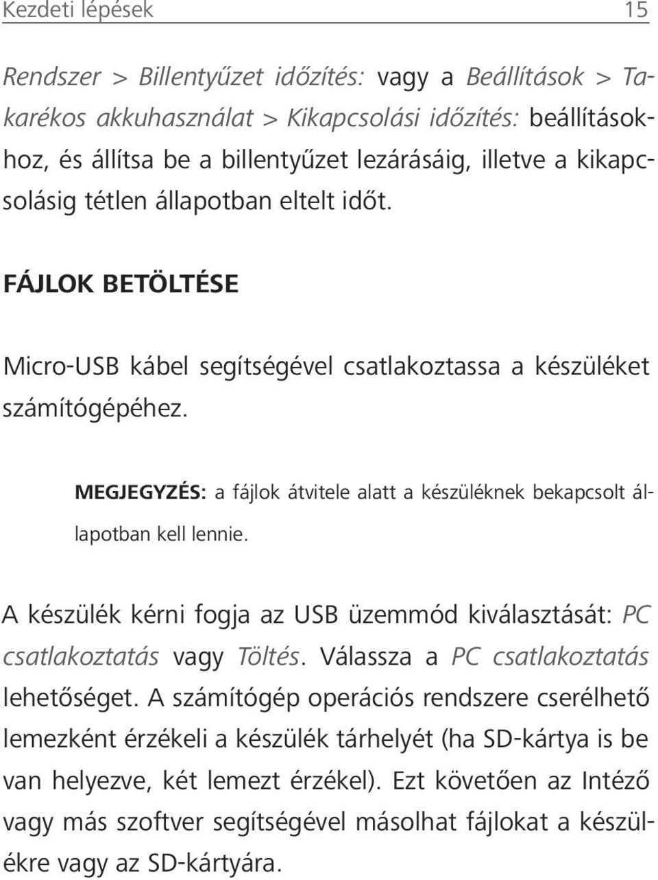 MEGJEGYZÉS: a fájlok átvitele alatt a készüléknek bekapcsolt állapotban kell lennie. A készülék kérni fogja az USB üzemmód kiválasztását: PC csatlakoztatás vagy Töltés.