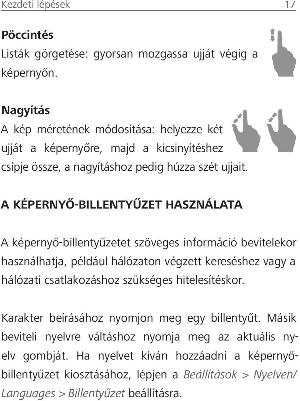 A KÉPERNYŐ-BILLENTYŰZET HASZNÁLATA A képernyő-billentyűzetet szöveges információ bevitelekor használhatja, például hálózaton végzett kereséshez vagy a hálózati