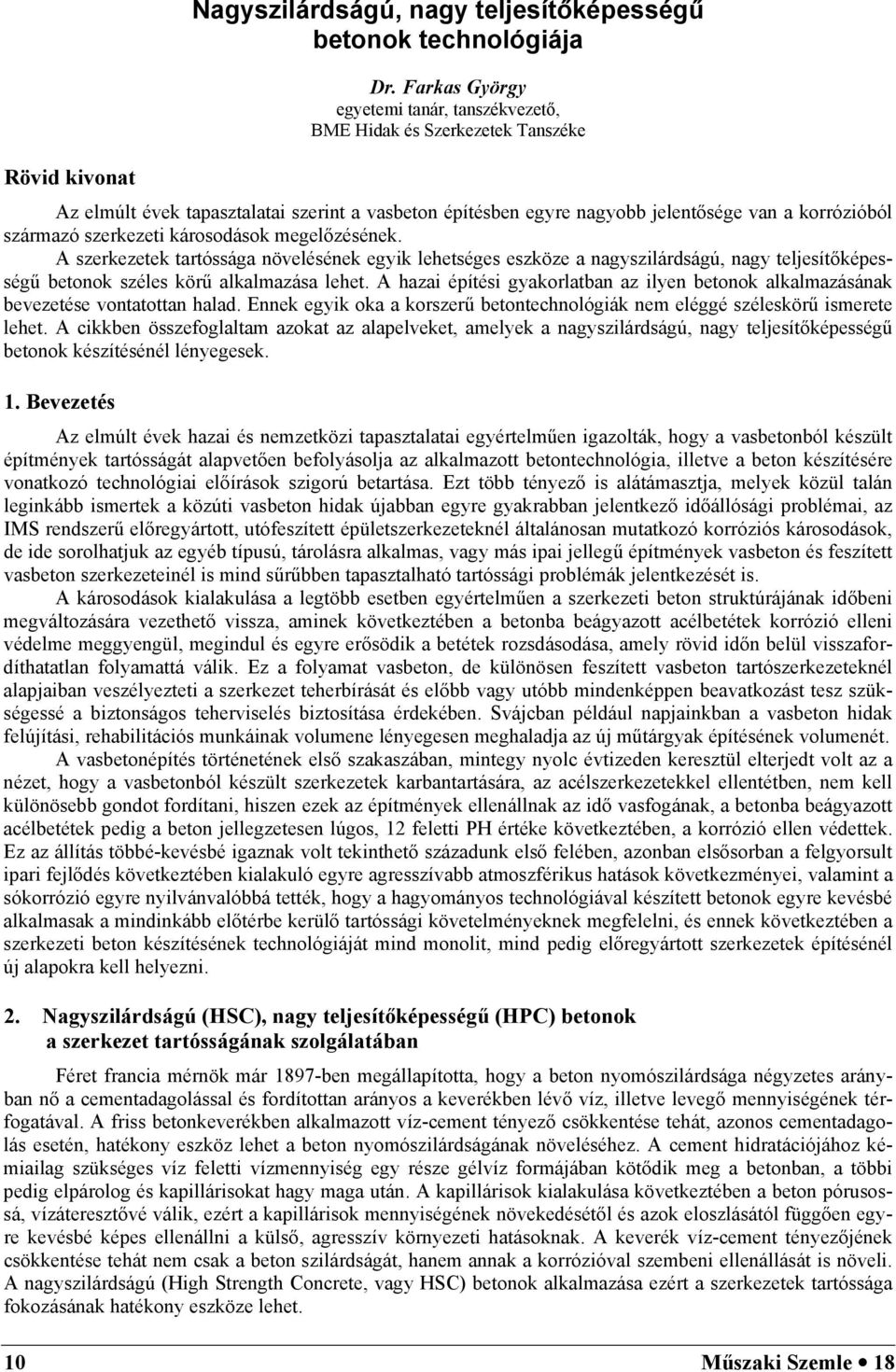 szerkezeti károsodások megelőzésének. A szerkezetek tartóssága növelésének egyik lehetséges eszköze a nagyszilárdságú, nagy teljesítőképességű betonok széles körű alkalmazása lehet.