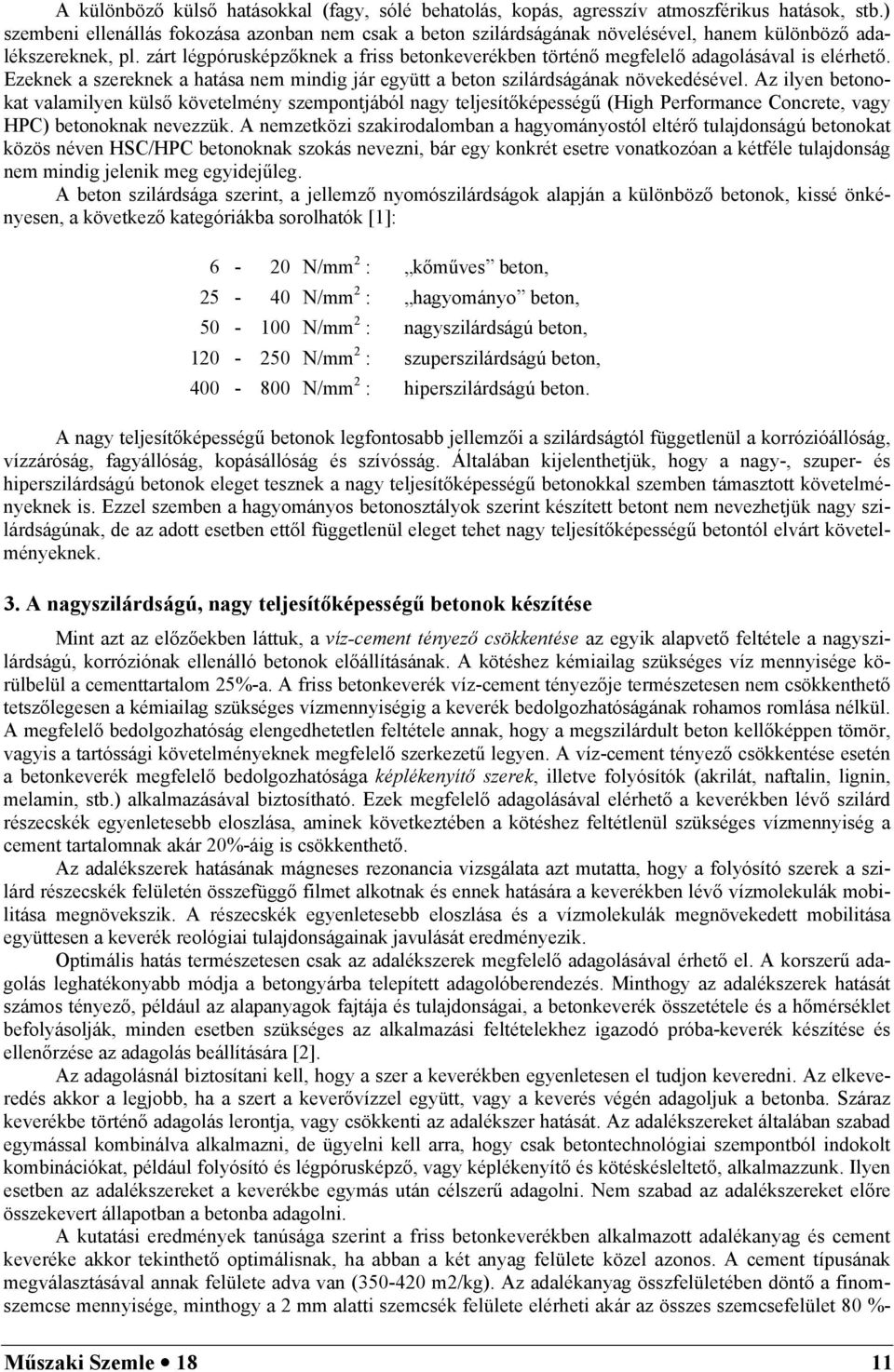 zárt légpórusképzőknek a friss betonkeverékben történő megfelelő adagolásával is elérhető. Ezeknek a szereknek a hatása nem mindig jár együtt a beton szilárdságának növekedésével.