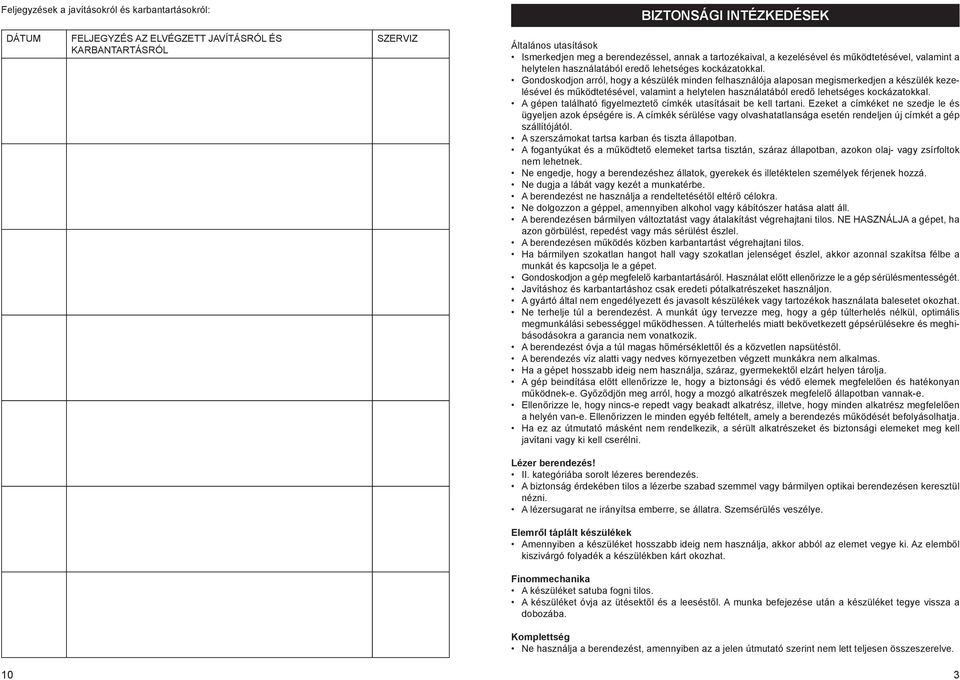 Gondoskodjon arról, hogy a készülék minden felhasználója alaposan megismerkedjen a készülék kezelésével és működtetésével, valamint a helytelen használatából eredő lehetséges kockázatokkal.