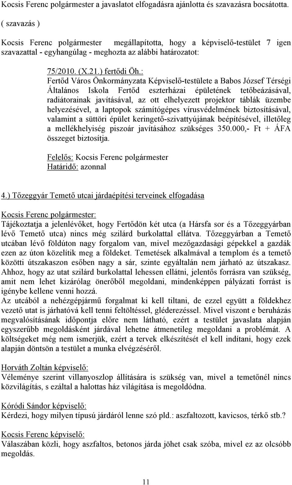 : Fertőd Város Önkormányzata Képviselő-testülete a Babos József Térségi Általános Iskola Fertőd eszterházai épületének tetőbeázásával, radiátorainak javításával, az ott elhelyezett projektor táblák