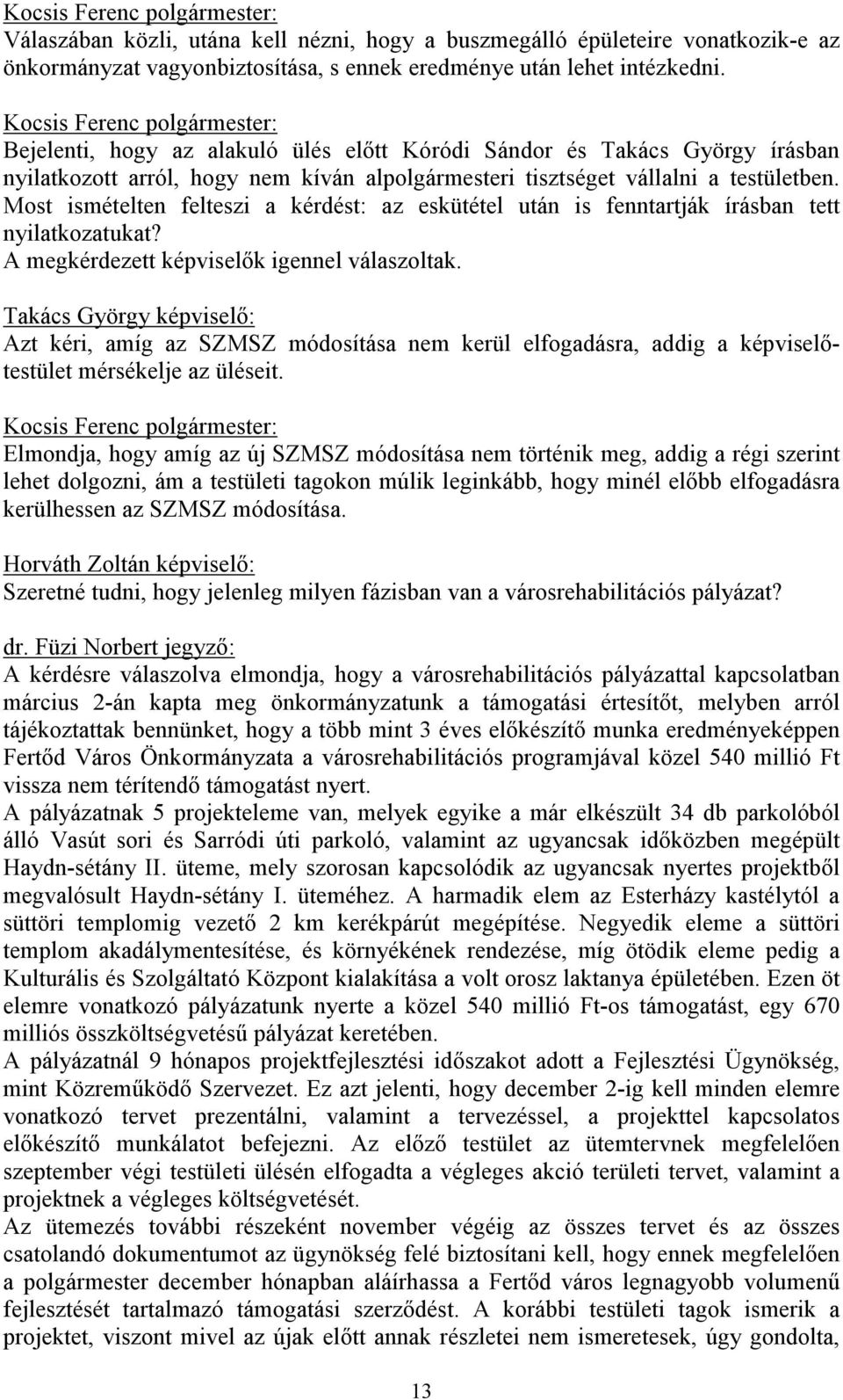 Most ismételten felteszi a kérdést: az eskütétel után is fenntartják írásban tett nyilatkozatukat? A megkérdezett képviselők igennel válaszoltak.