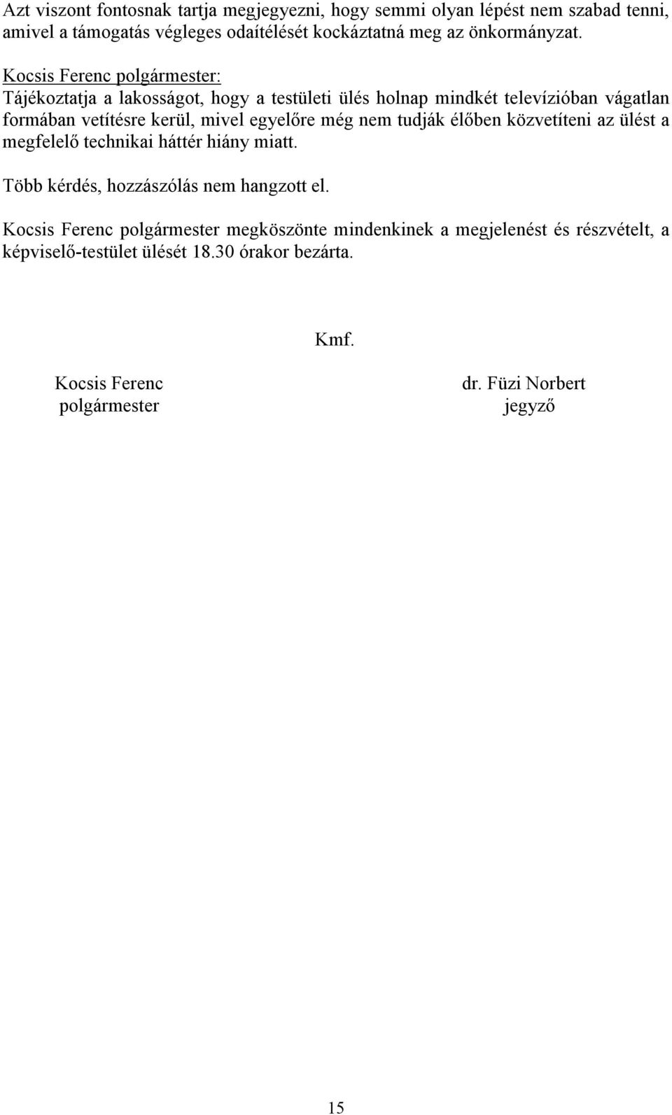 Tájékoztatja a lakosságot, hogy a testületi ülés holnap mindkét televízióban vágatlan formában vetítésre kerül, mivel egyelőre még nem tudják élőben