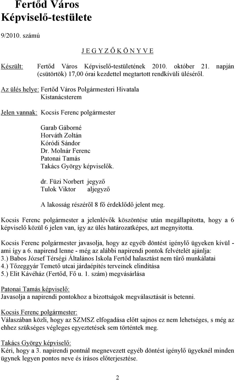 Az ülés helye: Fertőd Város Polgármesteri Hivatala Kistanácsterem Jelen vannak: Kocsis Ferenc polgármester Garab Gáborné Horváth Zoltán Kóródi Sándor Dr.