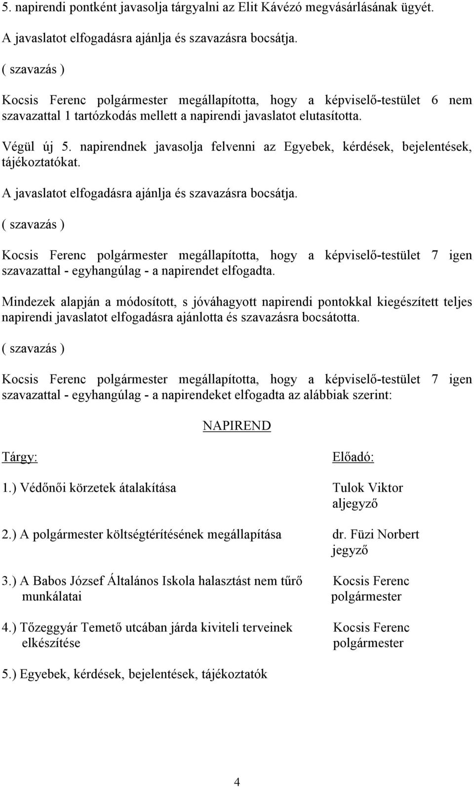 napirendnek javasolja felvenni az Egyebek, kérdések, bejelentések, tájékoztatókat. A javaslatot elfogadásra ajánlja és szavazásra bocsátja.