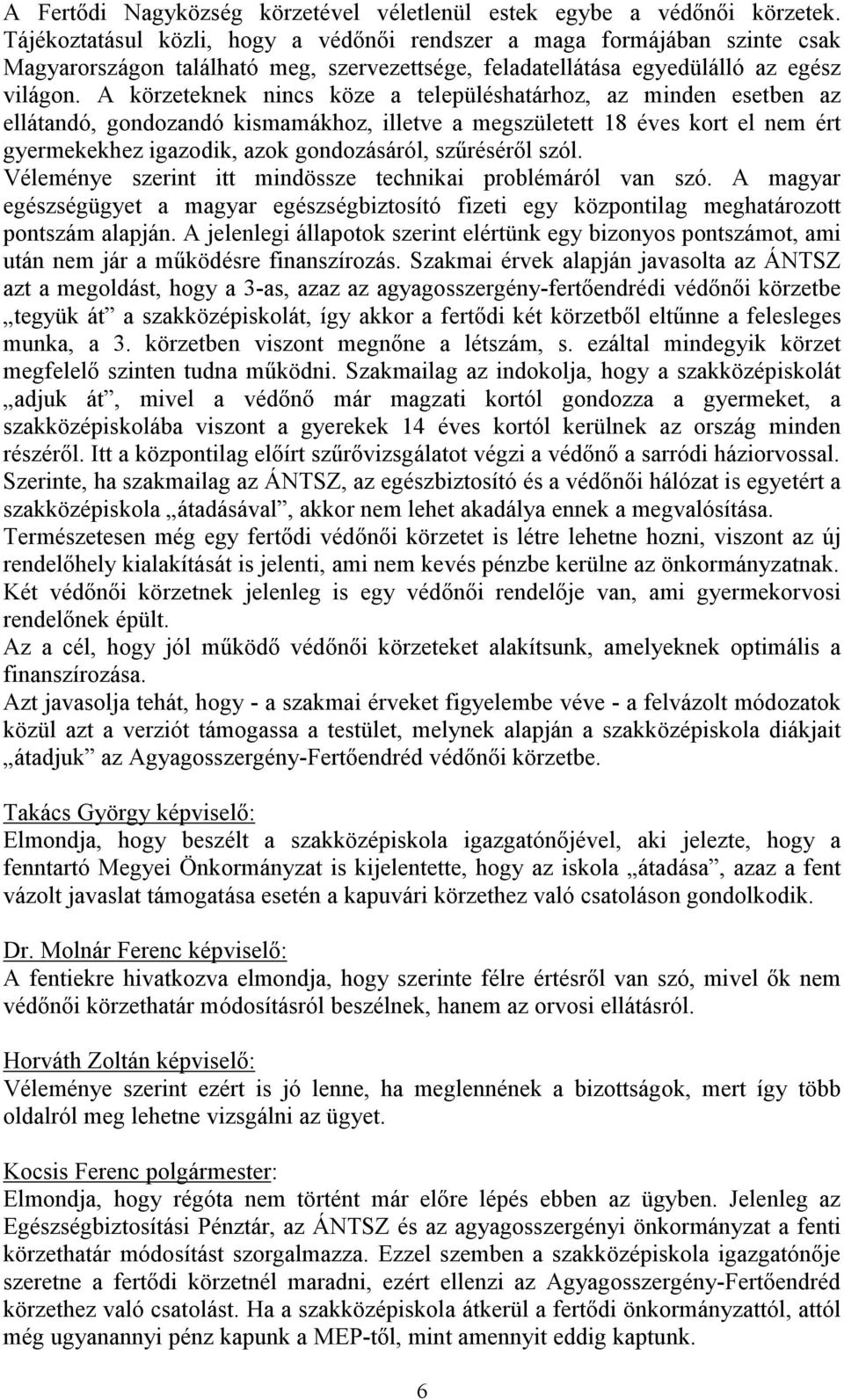 A körzeteknek nincs köze a településhatárhoz, az minden esetben az ellátandó, gondozandó kismamákhoz, illetve a megszületett 18 éves kort el nem ért gyermekekhez igazodik, azok gondozásáról,