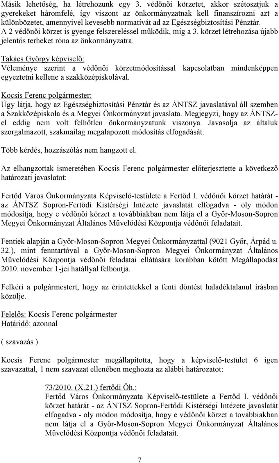 A 2 védőnői körzet is gyenge felszereléssel működik, míg a 3. körzet létrehozása újabb jelentős terheket róna az önkormányzatra.