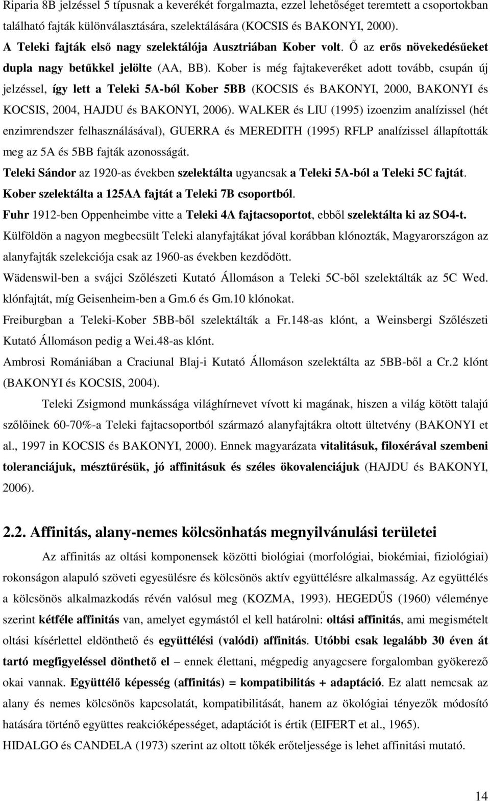 Kober is még fajtakeveréket adott tovább, csupán új jelzéssel, így lett a Teleki 5A-ból Kober 5BB (KOCSIS és BAKONYI, 2000, BAKONYI és KOCSIS, 2004, HAJDU és BAKONYI, 2006).