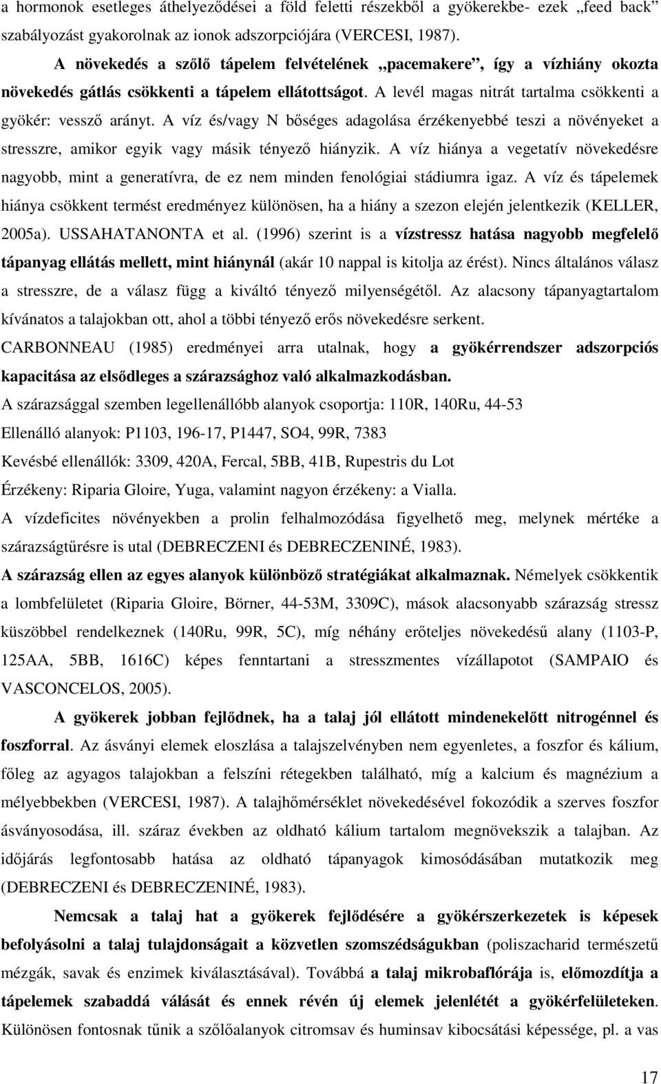 A víz és/vagy N bıséges adagolása érzékenyebbé teszi a növényeket a stresszre, amikor egyik vagy másik tényezı hiányzik.