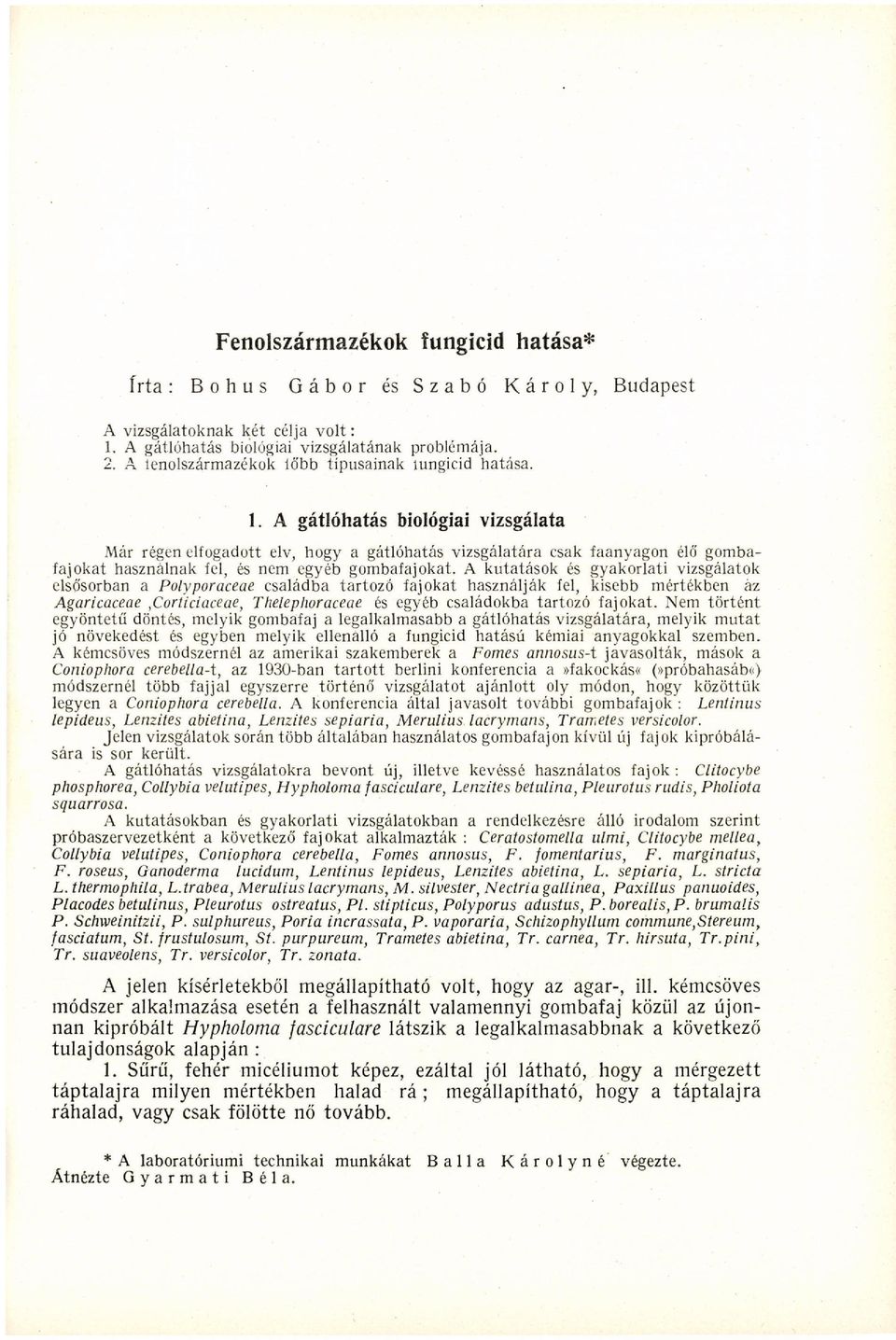 A gátlóhatás biológiai vizsgálata Már régen elfogadott elv, hogy a gátlóhatás vizsgálatára csak faanyagon élő gombafajokat használnak fel, és nem egyéb gombafajokat.