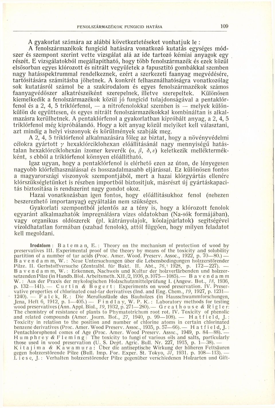 E vizsgálatokból m e g á l l a p í t h a t ó, hogy t ö b b fenolszármazék és ezek közül elsősorban egyes klórozott és n i t r á l t vegyületek a fapusztító g o m b á k k a l szemben nagy h a t á s s