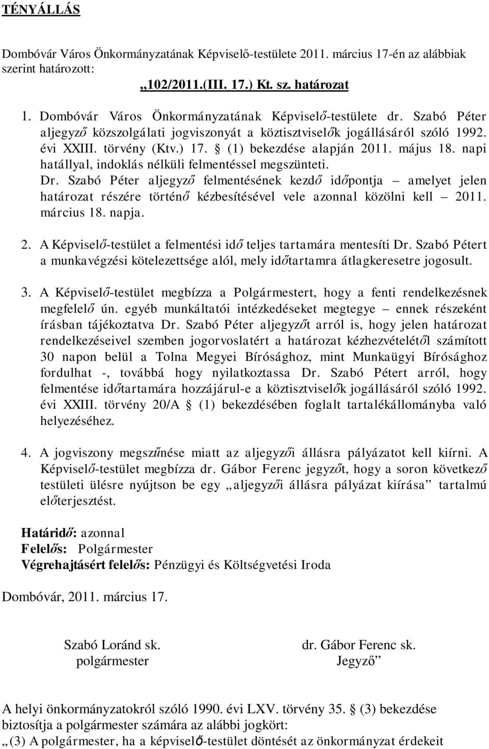 (1) bekezdése alapján 2011. május 18. napi hatállyal, indoklás nélküli felmentéssel megszünteti. Dr.