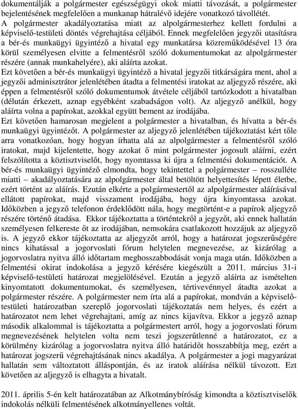 Ennek megfelelően jegyzői utasításra a bér-és munkaügyi ügyintéző a hivatal egy munkatársa közreműködésével 13 óra körül személyesen elvitte a felmentésről szóló dokumentumokat az alpolgármester