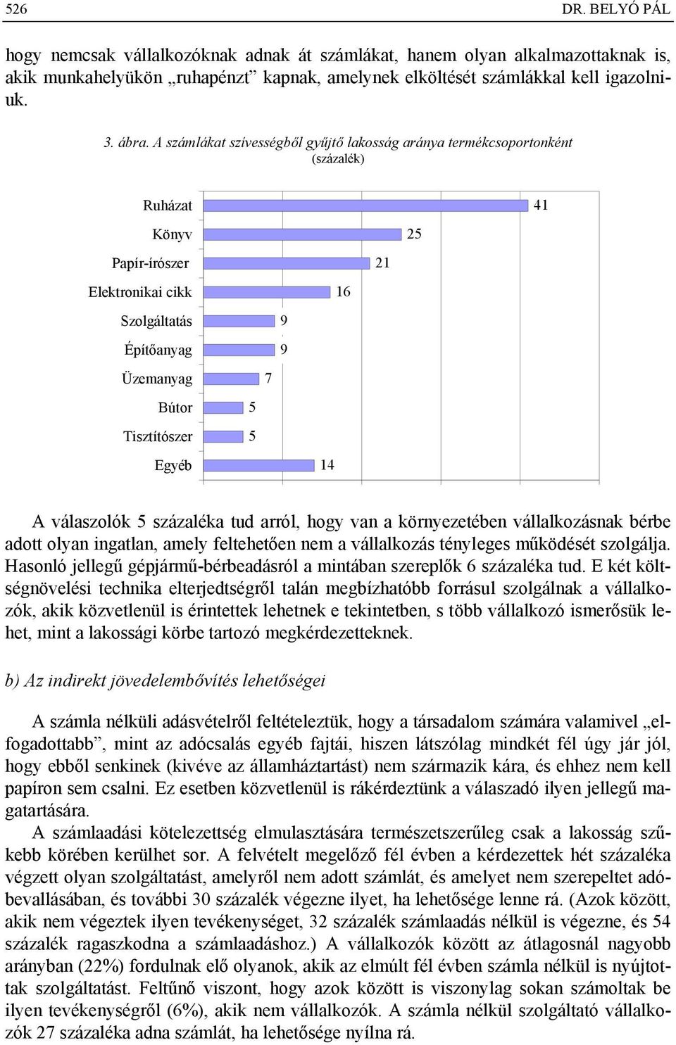 21 25 41 A válaszolók 5 százaléka tud arról, hogy van a környezetében vállalkozásnak bérbe adott olyan ingatlan, amely feltehetően nem a vállalkozás tényleges működését szolgálja.