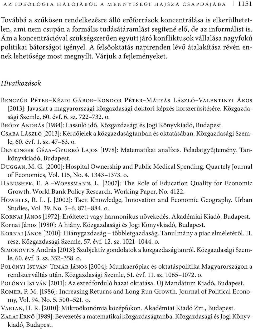 A felsőoktatás napirenden lévő átalakítása révén ennek lehetősége most megnyílt. Várjuk a fejleményeket.