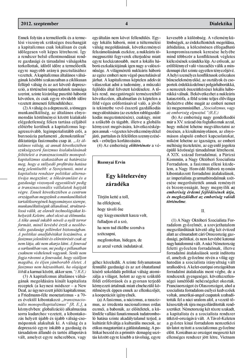 A kapitalizmus általános válságának későbbi szakaszaiban a ciklikusan fellépő válság és az azt követő depreszszió, a történelmi tapasztalatok tanúsága szerint, szinte kizárólag pusztító háborút