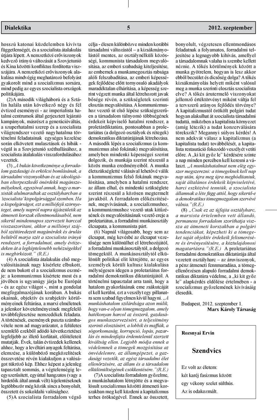 A nemzetközi erőviszonyok alakulása mindvégig meghatározó befolyást gyakorolt mind a szocializmus sorsára, mind pedig az egyes szocialista országok politikájára.