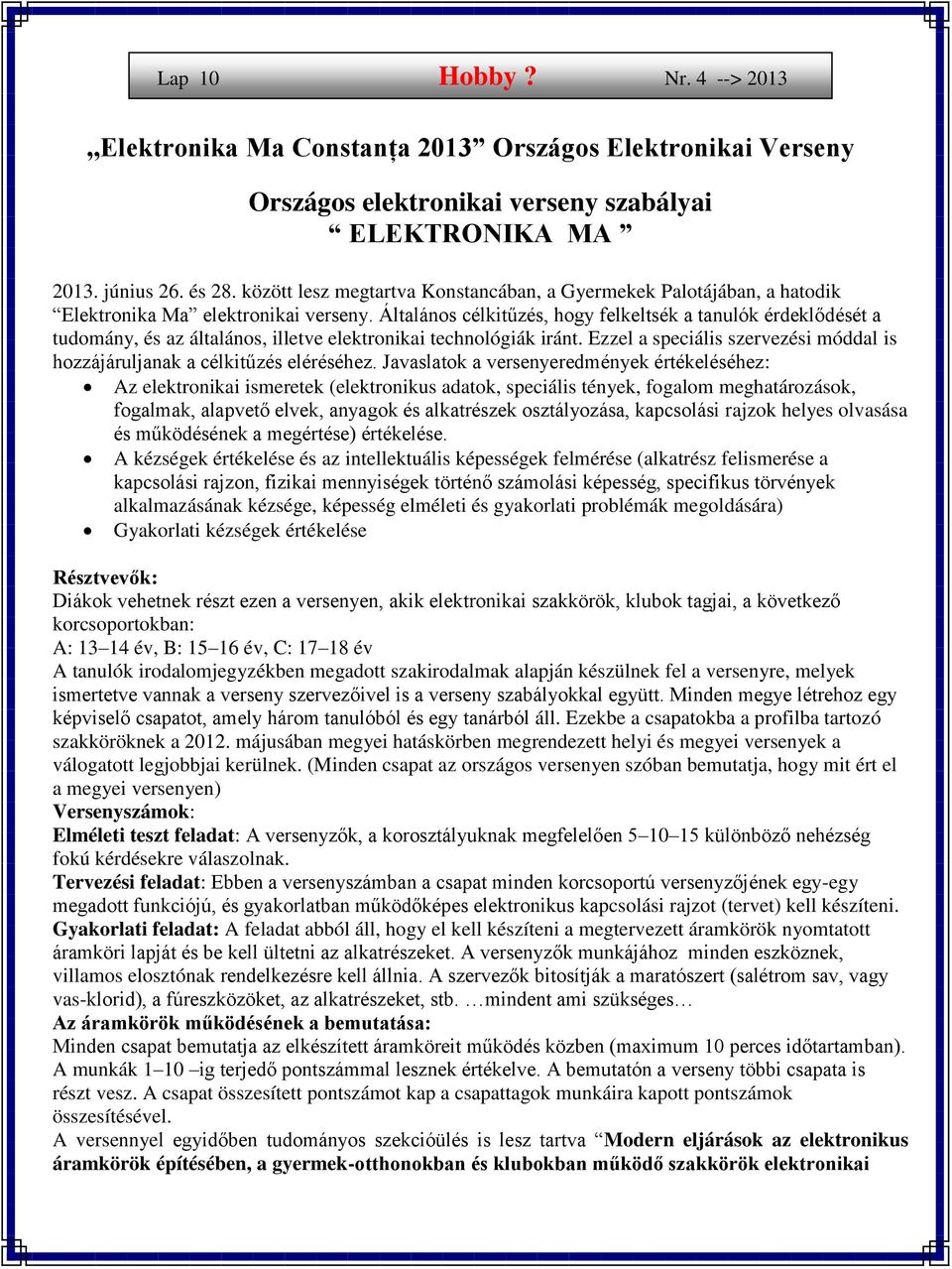 Általános célkitűzés, hogy felkeltsék a tanulók érdeklődését a tudomány, és az általános, illetve elektronikai technológiák iránt.