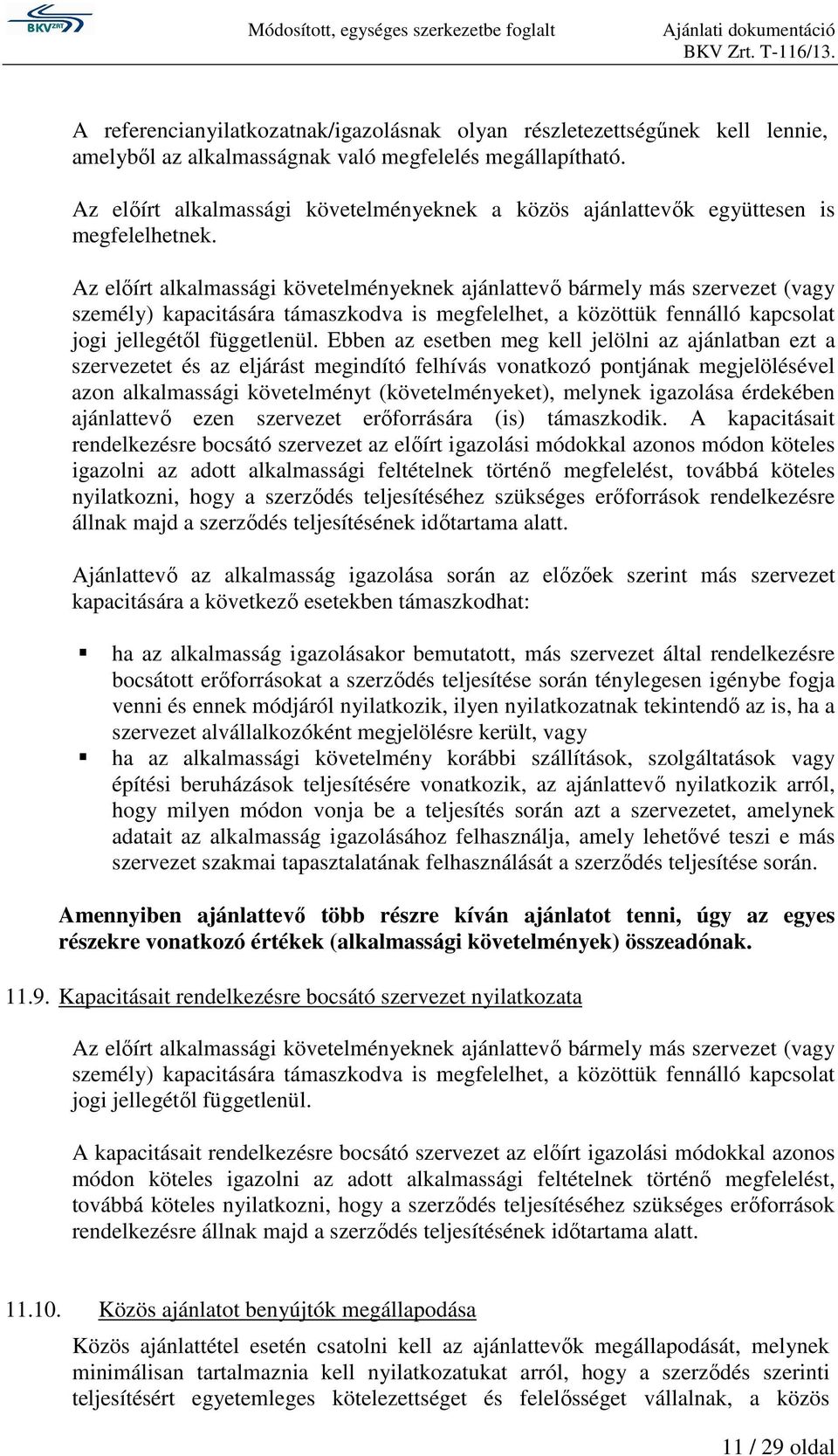 Az előírt alkalmassági követelményeknek ajánlattevő bármely más szervezet (vagy személy) kapacitására támaszkodva is megfelelhet, a közöttük fennálló kapcsolat jogi jellegétől függetlenül.