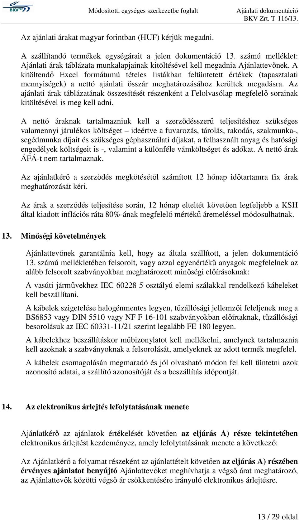 A kitöltendő Excel formátumú tételes listákban feltüntetett értékek (tapasztalati mennyiségek) a nettó ajánlati összár meghatározásához kerültek megadásra.