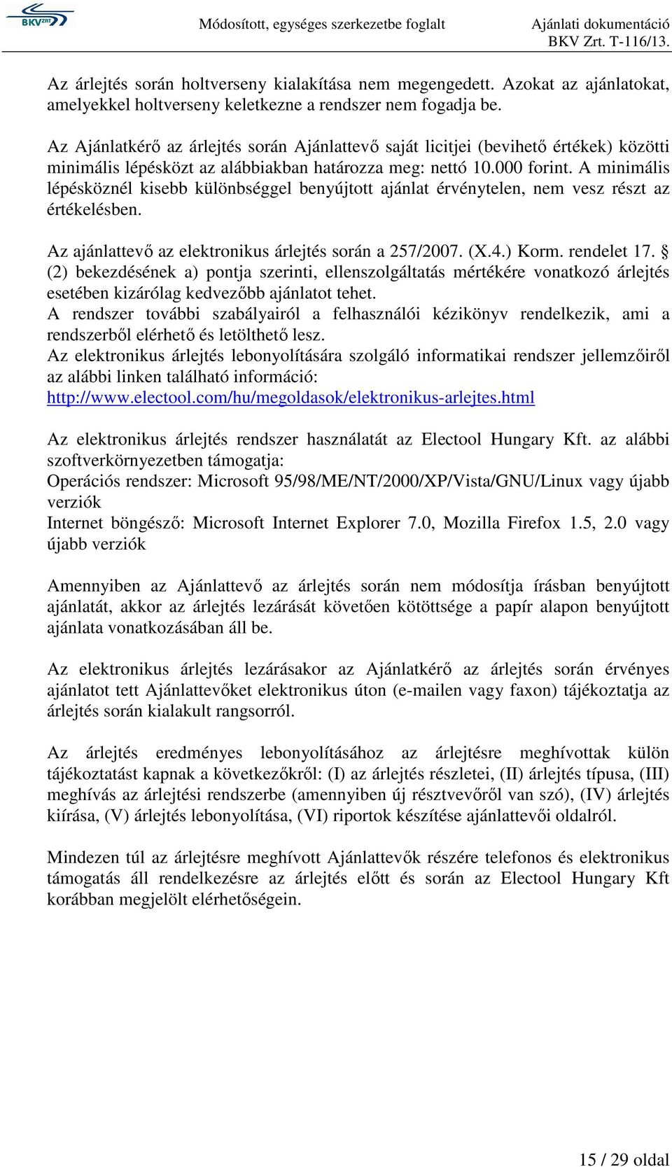 A minimális lépésköznél kisebb különbséggel benyújtott ajánlat érvénytelen, nem vesz részt az értékelésben. Az ajánlattevő az elektronikus árlejtés során a 257/2007. (X.4.) Korm. rendelet 17.