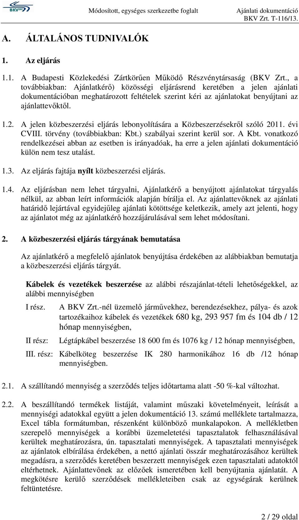 A jelen közbeszerzési eljárás lebonyolítására a Közbeszerzésekről szóló 2011. évi CVIII. törvény (továbbiakban: Kbt.) szabályai szerint kerül sor. A Kbt.