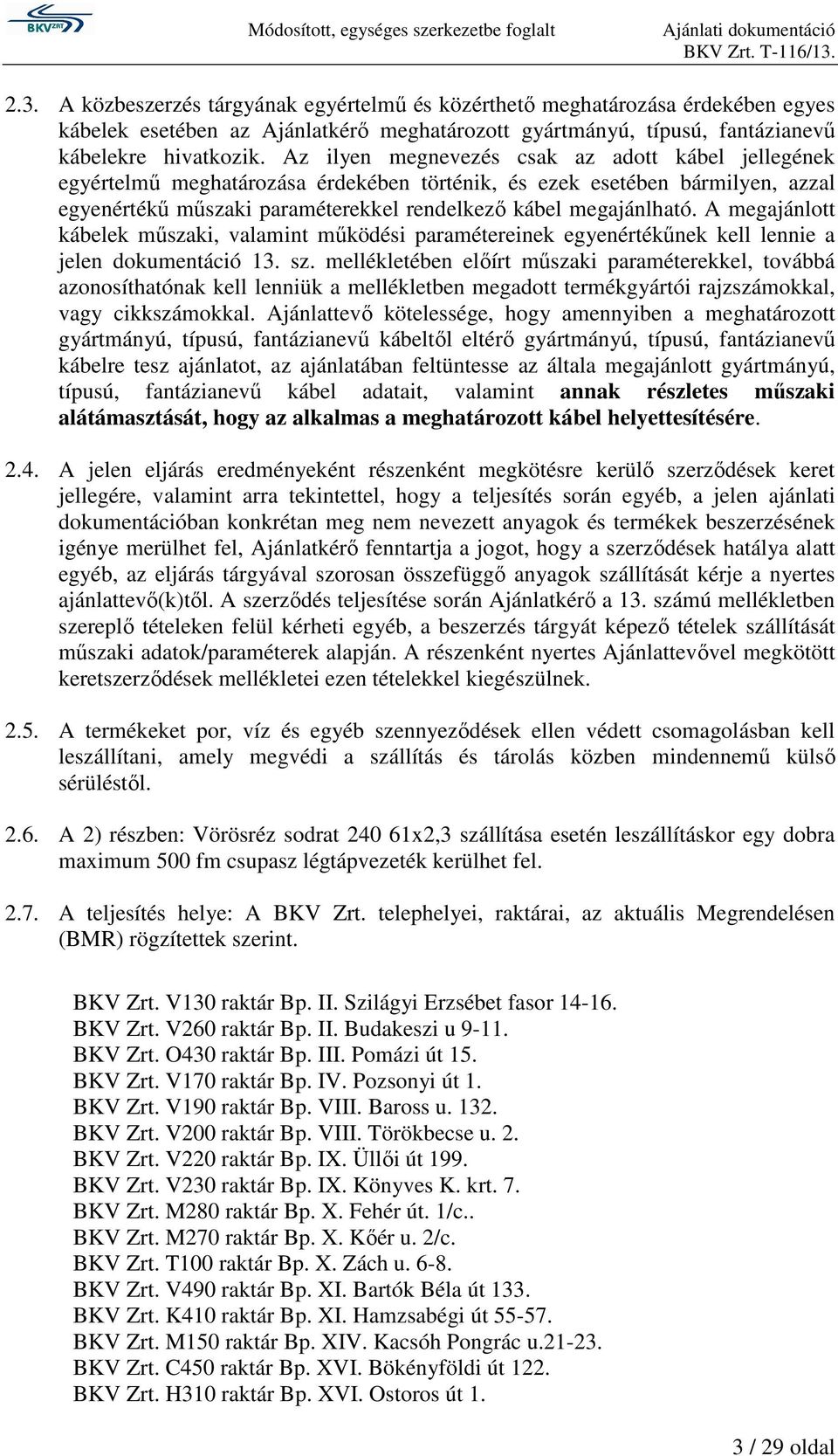 A megajánlott kábelek műszaki, valamint működési paramétereinek egyenértékűnek kell lennie a jelen dokumentáció 13. sz.