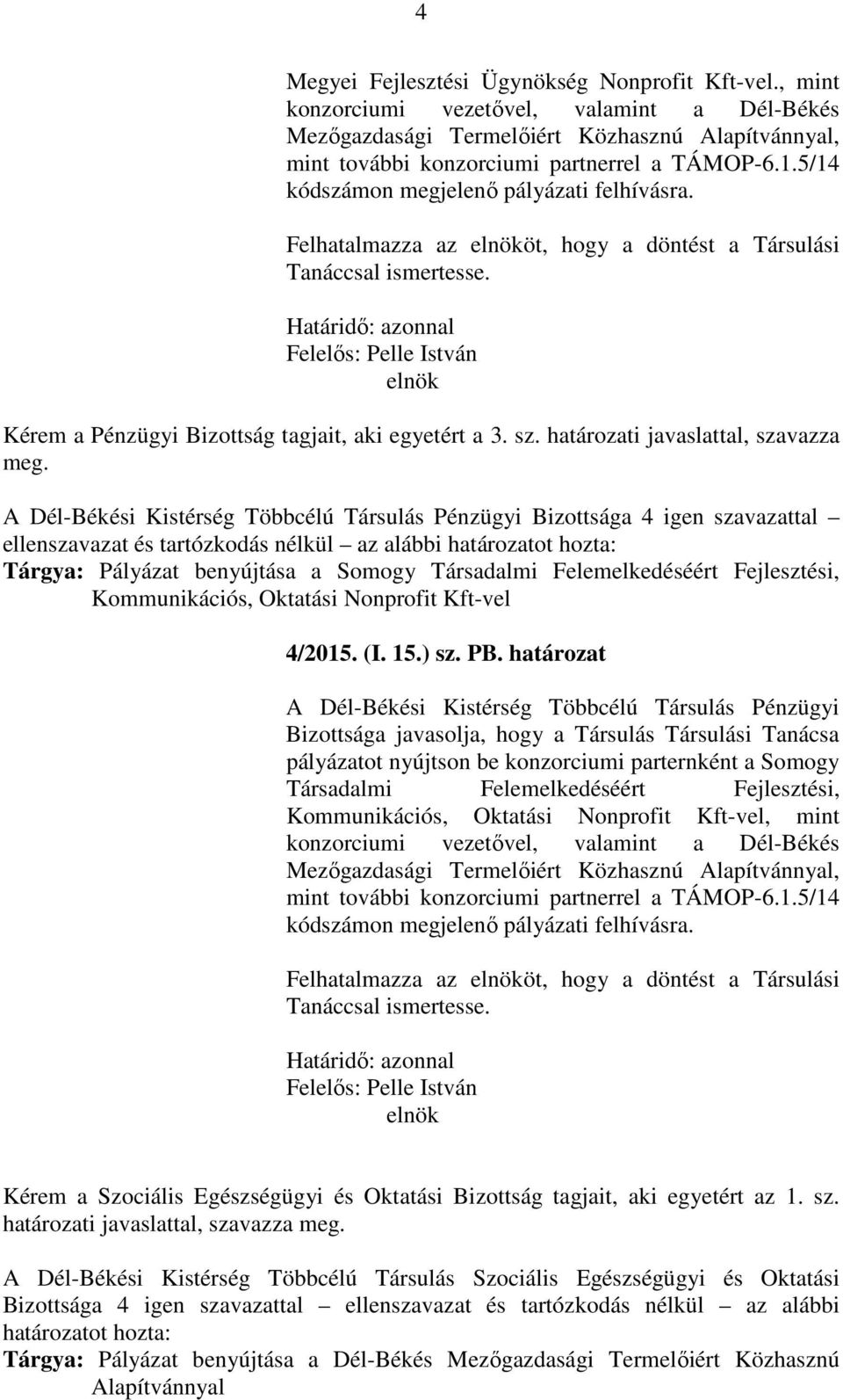 ellenszavazat és tartózkodás nélkül az alábbi Tárgya: Pályázat benyújtása a Somogy Társadalmi Felemelkedéséért Fejlesztési, Kommunikációs, Oktatási Nonprofit Kft-vel 4/2015. (I. 15.) sz. PB.