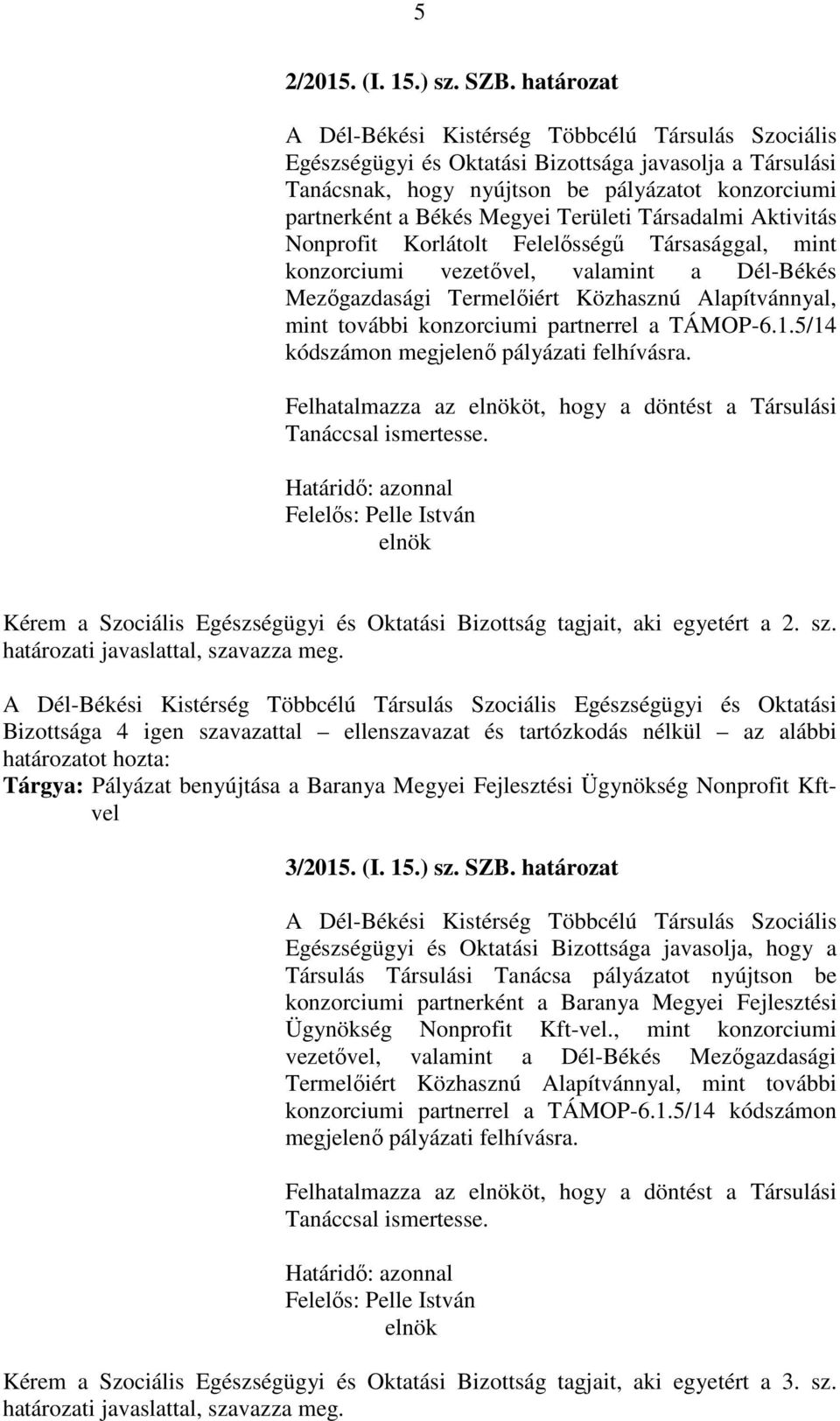 Területi Társadalmi Aktivitás Nonprofit Korlátolt Felelősségű Társasággal, mint konzorciumi vezetővel, valamint a Dél-Békés Mezőgazdasági Termelőiért Közhasznú Alapítvánnyal, mint további konzorciumi