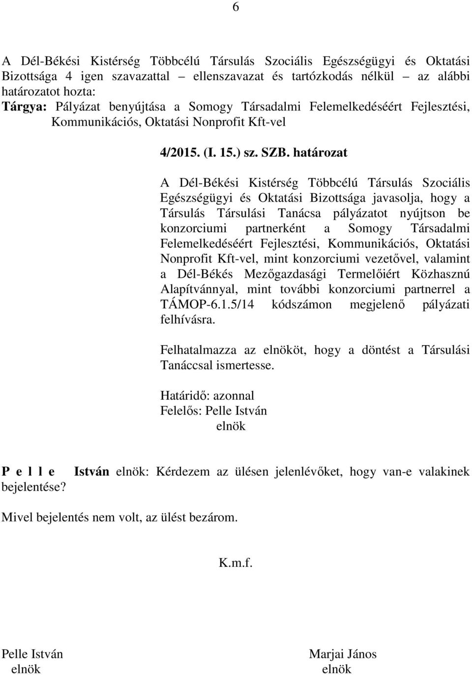 Társadalmi Felemelkedéséért Fejlesztési, Kommunikációs, Oktatási Nonprofit Kft-vel, mint konzorciumi vezetővel, valamint a Dél-Békés Mezőgazdasági Termelőiért Közhasznú Alapítvánnyal, mint további