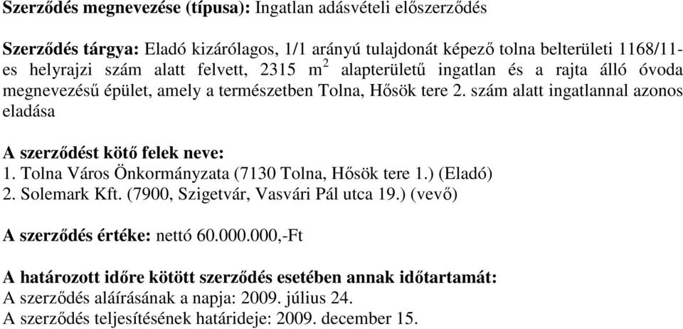 szám alatt ingatlannal azonos eladása 1. Tolna Város Önkormányzata (7130 Tolna, Hısök tere 1.) (Eladó) 2. Solemark Kft.