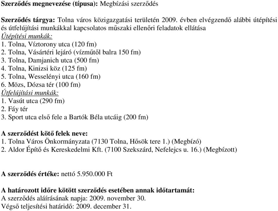 Tolna, Vásártéri lejáró (vízmőtıl balra 150 fm) 3. Tolna, Damjanich utca (500 fm) 4. Tolna, Kinizsi köz (125 fm) 5. Tolna, Wesselényi utca (160 fm) 6. Mözs, Dózsa tér (100 fm) Útfelújítási munkák: 1.