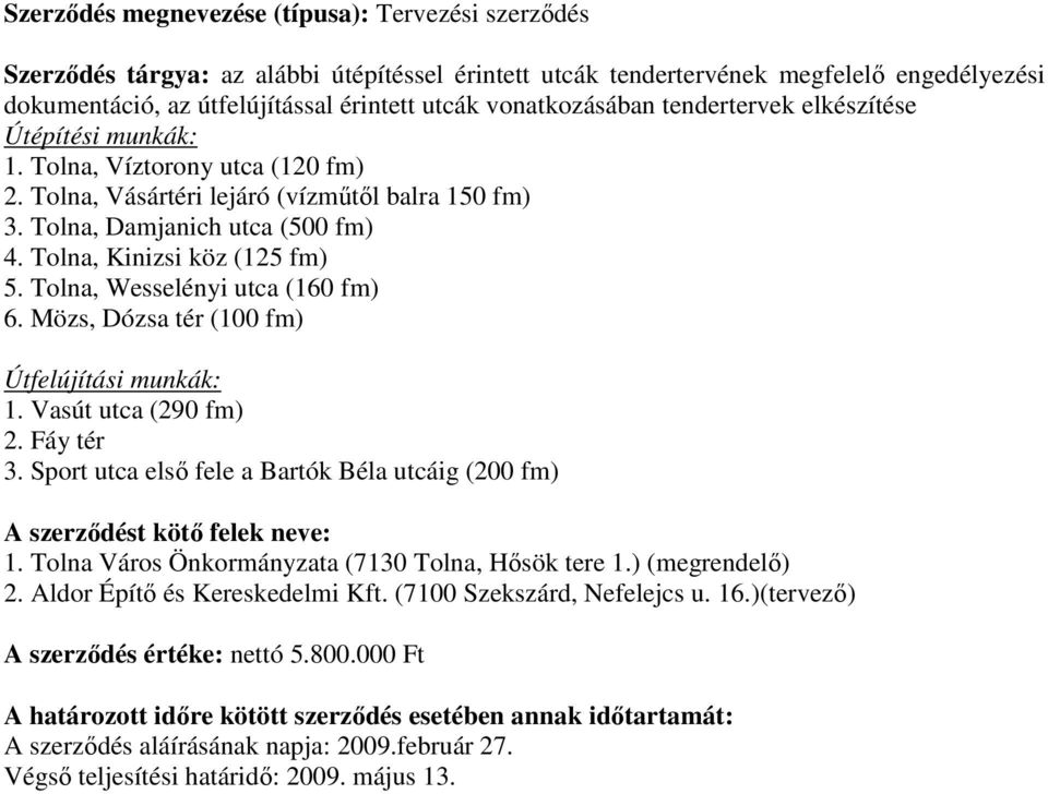 Tolna, Kinizsi köz (125 fm) 5. Tolna, Wesselényi utca (160 fm) 6. Mözs, Dózsa tér (100 fm) Útfelújítási munkák: 1. Vasút utca (290 fm) 2. Fáy tér 3.