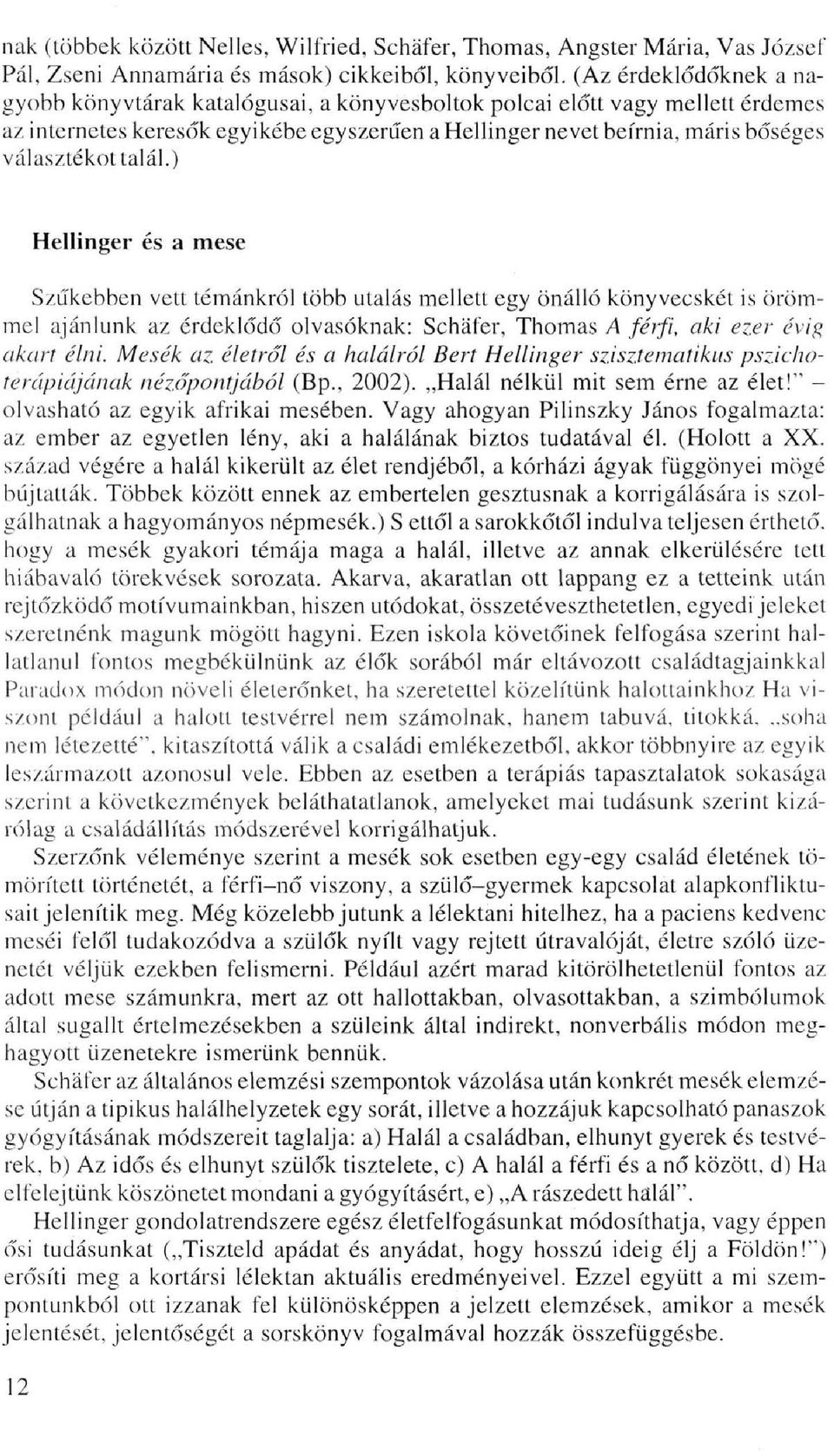 talál.) Hellinger és a mese Szűkebben vett témánkról több utalás mellett egy önálló könyvecskét is örömmel ajánlunk az érdeklődő olvasóknak: Schäfer, Thomas A férfi, aki ezer évig akart élni.