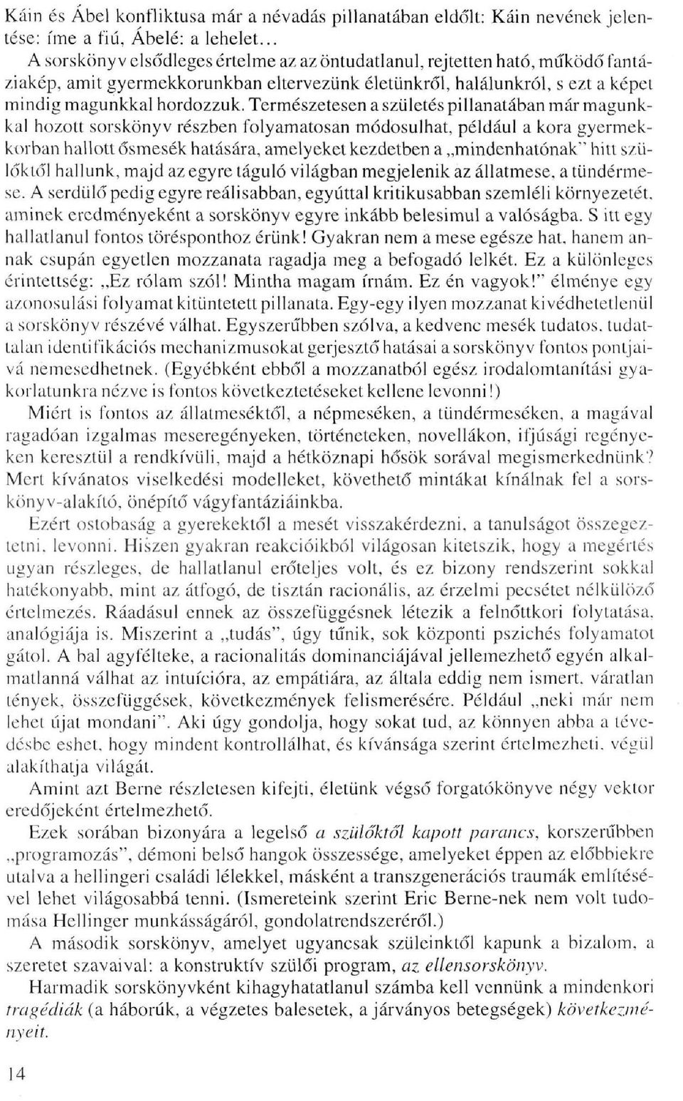 Természetesen a születés pillanatában már magunkkal hozott sorskönyv részben folyamatosan módosulhat, például a kora gyermekkorban hallott ősmesék hatására, amelyeket kezdetben a mindenhatónak" hitt